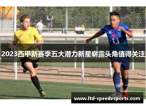 2023西甲新赛季五大潜力新星崭露头角值得关注