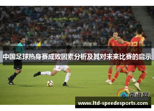 中国足球热身赛成败因素分析及其对未来比赛的启示