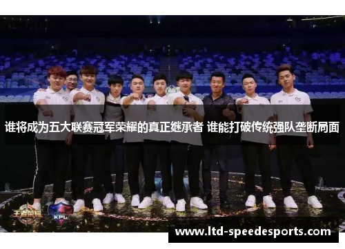 谁将成为五大联赛冠军荣耀的真正继承者 谁能打破传统强队垄断局面