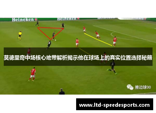 莫德里奇中场核心地带解析揭示他在球场上的真实位置选择秘籍