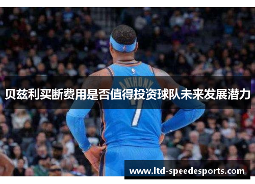 贝兹利买断费用是否值得投资球队未来发展潜力