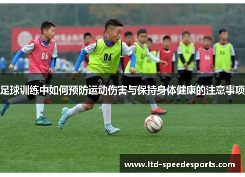 足球训练中如何预防运动伤害与保持身体健康的注意事项 足球训练中如何预防运动伤害与保持身体健康的注意事项
