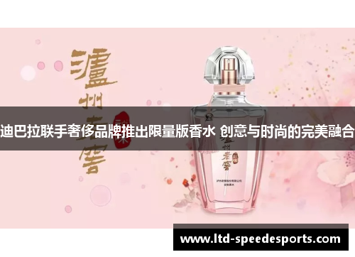 迪巴拉联手奢侈品牌推出限量版香水 创意与时尚的完美融合 迪巴拉联手奢侈品牌推出限量版香水 创意与时尚的完美融合