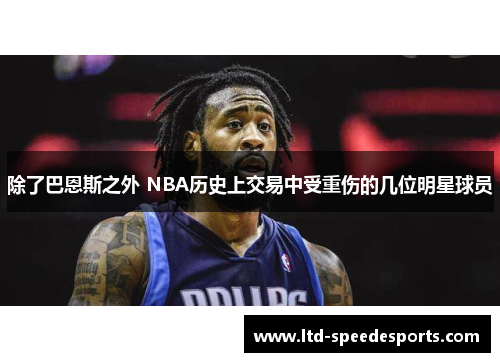 除了巴恩斯之外 NBA历史上交易中受重伤的几位明星球员 除了巴恩斯之外 NBA历史上交易中受重伤的几位明星球员